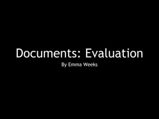 Documents: Evaluation
By Emma Weeks
 