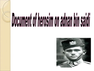 Document of herosim on adnan bin saidi 