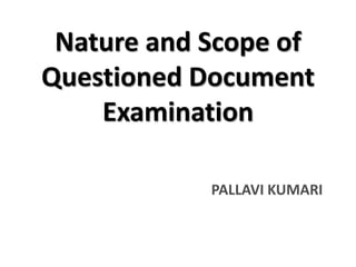 Nature and Scope of
Questioned Document
Examination
PALLAVI KUMARI
 
