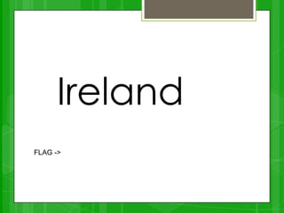 Ireland
FLAG ->
 