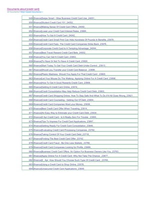 Documents about [credit card]
All Documents>>Most Viewed Documents>>


                       649 [finance]Swipe Smart - Wise Business Credit Card Use_24051_
                       650 [finance]Student Credit Card 101_24052_
                       651 [finance]Making Sense Of Credit Card Offers_24050_
                       652 [finance]Lower your Credit Card Interest Rates_23995_
                       653 [finance]How To Get A Credit Card_24042_
                       654 [finance]Credit Card Small Print Can Hide Hundreds Of Pounds In Benefits_23978_
                       655 [finance]Credit Card Fees. The Credit Card Companies Strike Back_23976_
                       656 [finance]Corporate Credit Card Is A Tempting Advantage_24044_
                       657 [finance]Best Travel Reward Credit Card Bets_24002_
                       658 [finance]You Can Get A Credit Card_23953_
                       659 [finance]To Have Or Not To Have A Credit Card_23920_
                       660 [finance]Start Today To Get Your Credit Card Debt Under Control._23913_
                       661 [finance]Should you Transfer your Credit Card Balance _23896_
                       662 [finance]Plastic Madness Should You Apply For That Credit Card _23905_
                       663 [finance]Let Your Mouse Do The Walking Applying Online For A Credit Card_23898_
                       664 [finance]How To Get A Good Rewards Credit Card_23908_
                       665 [finance]Getting A Credit Card Online_23919_
                       666 [finance]Credit Consolidation May Help Reduce Credit Card Debt_23903_
                       667 [finance]Credit Card Shopping Online. How To Stay Safe And What To Do If It All Goes Wrong_23921_
                       668 [finance]Credit Card Counseling - Getting Out Of Debt_23904_
                       669 [finance]Credit Card Companies Want your Money_23938_
                       670 [finance]Best Credit Card Offer When Traveling_23914_
                       671 [finance]An Easy Way to Eliminate your Credit Card Debt_23934_
                       672 [finance]0 Apr Credit Card - Is It Really Zero For Trouble _23955_
                       673 [finance]Tips To Impress For Credit Card Applications_23847_
                       674 [finance]Getting Ready For Credit Card Consolidation_23846_
                       675 [finance]Evaluating Credit Card Processing Companies_23792_
                       676 [finance]Taking Control Of Your Credit Card Debt_23718_
                       677 [finance]Finding The Best Credit Card Offer_23742_
                       678 [finance]Credit Card Fraud - Be One Less Statistic_23766_
                       679 [finance]Credit Card Companies Looking for Profits_23689_
                       680 [finance]Business Credit Card Offers An Option For Business Owners Like You_23763_
                       681 [finance]Apply Online For A Credit Card Why Not Take The Chance _23677_
                       682 [finance]0_ Apr How Should You Choose Such Type Of Credit Card _23765_
                       683 [finance]Using a Credit Card to Shop Online_23578_
                       684 [finance]Unsecured Credit Card Applications_23649_
 