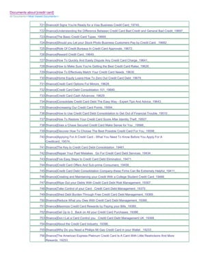 Documents about [credit card]
All Documents>>Most Viewed Documents>>


                       721 [finance]4 Signs You're Ready for a Visa Business Credit Card_19745_
                       722 [finance]Understanding the Difference Between Credit Card Bad Credit and General Bad Credit_19697_
                       723 [finance]The Basic Credit Card Types_19669_
                       724 [finance]Should you Let your Stock Photo Business Customers Pay by Credit Card _19682_
                       725 [finance]Role Of Credit Bureaus In Credit Card Approvals_19672_
                       726 [finance]Reward Credit Card_19649_
                       727 [finance]How To Quickly And Easily Dispute Any Credit Card Charge_19641_
                       728 [finance]How to Make Sure You're Getting the Best Credit Card Rates_19626_
                       729 [finance]How To Effectively Match Your Credit Card Needs_19630_
                       730 [finance]Home Equity Loans-How To Zero Out Credit Card Debt_19679_
                       731 [finance]Credit Card Options For Minors_19628_
                       732 [finance]Credit Card Debt Consolidation 101_19680_
                       733 [finance]Credit Card Cash Advances_19629_
                       734 [finance]Consolidate Credit Card Debt The Easy Way - Expert Tips And Advice_19643_
                       735 [finance]Increasing Our Credit Card Points_19594_
                       736 [finance]How to Use Credit Card Debt Consolidation to Get Out of Financial Trouble_19510_
                       737 [finance]How To Restore Your Credit Card Score After Identity Theft_19507_
                       738 [finance]Does a Chase Secured Credit Card Make Sense for You _19566_
                       739 [finance]Discover How To Choose The Best Possible Credit Card For You_19598_
                       740 [finance]Applying For A Credit Card - What You Need To Know Before You Apply For A
                           Creditcard_19574_
                       741 [finance]The Key to Credit Card Debt Consolidation_19461_
                       742 [finance]Repair Your Past Mistakes Go For Credit Card Debt Services_19434_
                       743 [finance]Five Easy Steps to Credit Card Debt Elimination_19471_
                       744 [finance]Credit Card Offers And Sub-prime Consumers_19458_
                       745 [finance]Credit Card Debt Consolidation Company-these Firms Can Be Extremely Helpful_19411_
                       746 [finance]Creating and Maintaining your Credit With a College Student Credit Card_19466_
                       747 [finance]Wipe Out your Debts With Credit Card Debt Risk Management_19367_
                       748 [finance]Take Control of your Card Credit Card Debt Management_19370_
                       749 [finance]Shed Debt Burden Through Free Credit Card Debt Management_19369_
                       750 [finance]Reduce What you Owe With Credit Card Debt Management_19366_
                       751 [finance]Maximize Credit Card Rewards by Paying your Bills_19385_
                       752 [finance]Get Up to 3_ Back on All your Credit Card Purchases_19386_
                       753 [finance]Don t Let a Card Control you Credit Card Debt Management UK_19368_
                       754 [finance]About the Credit Card Industry_19396_
                       755 [finance]Why Do you Need a Phillips 66 Gas Credit Card in your Wallet _19233_
                       756 [finance]The American Express Platinum Credit Card Is A Card With Little Restrictions And More
                           Rewards_19253_
 