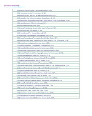 Documents about [loans]
All Documents>>Most Viewed Documents>>


                       397 [finance]Unsecured Loans - Car Loans for Tenants_21480_
                       398 [finance]Understanding Personal Loans_21423_
                       399 [finance]The Pro's and Con's of Debt Consolidation Loans_21402_
                       400 [finance]One Way To Debt Consolidate Secured Loans_21442_
                       401 [finance]Home Improvement Loans Do Not Always Require Equity In The Property_21464_
                       402 [finance]Drawbacks of Short-term Loans_21471_
                       403 [finance]Administrative Loans_21382_
                       404 [finance]Tenant Loans - Unsecured Car Loans for Tenants_21297_
                       405 [finance]Secured Loans Benefits_21359_
                       406 [finance]Secured And Unsecured Loans_21358_
                       407 [finance]Risk Versus Benefit In Balloon Home Loans_21318_
                       408 [finance]Personal Loans Are Available Even With Bad Credit_21373_
                       409 [finance]No Equity Home Loans Could Fix Leaking Roofs But Cost You A House_21344_
                       410 [finance]Know your Options Know your Loans_21328_
                       411 [finance]Engineering Lucrative Field Lucrative Loans_21337_
                       412 [finance]Debt Consolidation Unsecured Tenant Loans_21330_
                       413 [finance]Bad Credit No Money Down Loans Help Within Reach_21343_
                       414 [finance]What's Involved When Applying for Unsecured Tenant Loans _21372_
                       415 [finance]What Personal Loans Can Do For You_21229_
                       416 [finance]Wedding Loans - Unsecured Loans for Tenants_21253_
                       417 [finance]Unsecured Holiday Loans for Tenants_21263_
                       418 [finance]Understanding Unsecured Personal Loans_21237_
                       419 [finance]Tenant Loans - Unsecured Loans for Tenants for That Something Special_21232_
                       420 [finance]Tenant Loans - Unsecured Loans for Debt Consolidation_21214_
                       421 [finance]Personal Loans - Being A Co Signer_21239_
                       422 [finance]Debt Consolidation Through Home Equity Loans_21271_
                       423 [finance]Bad Credit Unsecured Loans for Tenants_21224_
                       424 [finance]Are Claims Of Instant Payday Loans Really Instant _21243_
                       425 [finance]Unsecured Loans for Tenants - Reorganising your Finances_21176_
                       426 [finance]The Risks Of Consolidation Loans_21121_
                       427 [finance]The Advantage Of Bad Credit Payday Loans_21086_
                       428 [finance]All About Equity Mortgage Loans_21123_
                       429 [finance]Home Loans - Should I Pay Points _21041_
                       430 [finance]Home Equity Loans - are They Right for You _20989_
                       431 [finance]A Guide to Student Consolidation Loans_21077_
                       432 [finance]Unsecured Loans for Tenants - Adverse Credit_20975_
 