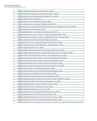 Documents about [loans]
All Documents>>Most Viewed Documents>>


                       469 [finance]Money Management And Payday Loans_20485_
                       470 [finance]Medical Student Loans What Are Your Options _20578_
                       471 [finance]Know If Instant Payday Loans Are Right For You_20516_
                       472 [finance]Homeowner Loans_20513_
                       473 [finance]Home Loans - Dispelling The Myths_20489_
                       474 [finance]Home Loans - Choosing The Right Lender_20492_
                       475 [finance]Discover Fast Cash No Credit Check Loans For Your Emergency Cash Needs_20539_
                       476 [finance]Bridging Loans Explained_20574_
                       477 [finance]Bad Credit Try No Credit Check Payday Loans_20511_
                       478 [finance]Unsecured Loans for Tenants - Thinking of Going on Holiday _20476_
                       479 [finance]Unsecured Loans for Tenants - a Wedding With All the Trimmings_20446_
                       480 [finance]The Dynamics Of No Teletrack Payday Loans_20416_
                       481 [finance]Tenant Loans - Buying a Car With an Unsecured Loan_20393_
                       482 [finance]Payday Loans And No Credit Check - The Best Options _20410_
                       483 [finance]No Money Down Loans_20434_
                       484 [finance]Bad Credit Payday Loans UK - Guaranteed Cash Advance_20385_
                       485 [finance]Alternative Student Loans - Finding Creative Ways To Fund Your Studies_20421_
                       486 [finance]Use The Internet When It Comes To Low Cost Secured Loans_20325_
                       487 [finance]Unsecured Loans for Tenants - Loans for People With Arrears_20292_
                       488 [finance]Unsecured Loans for Tenants - Buying a New Motorbike _20353_
                       489 [finance]Unsecured Loans for Tenants - Buying a New Caravan _20323_
                       490 [finance]The Internet Is The Best Way To Get Fast Secured Loans_20328_
                       491 [finance]Shop Online For The Best Secured Loans_20286_
                       492 [finance]Poor Credit Loans For Those With A Bad Credit Rating_20284_
                       493 [finance]Looking For Instant Bad Credit Loans Online_20285_
                       494 [finance]Home Equity Loans-Bad Credit Loans Made Easy_20372_
                       495 [finance]Alternative Student Loans For Bad Credit Can Make The Difference_20309_
                       496 [finance]What You Need To Know About UK Personal Loans_20241_
                       497 [finance]Payday Cash Loans Are Too Good To Pass Up_20278_
                       498 [finance]Low Car Loans you Reap as you Sow_20273_
                       499 [finance]Getting Holiday Buy To Let Loans_20196_
                       500 [finance]Get Hold Of Cash Immediately With Payday Loans_20223_
                       501 [finance]Easy Cash Loans With Payday Loans Online_20260_
                       502 [finance]Deferred Student Loans - There Are Rules You Know__20203_
                       503 [finance]The Way Forward with Adverse Credit Secured Loans_20087_
                       504 [finance]One of the Few Loans We Do Recommend -- But Only If You Follow These Simple Rules_20149_
 
