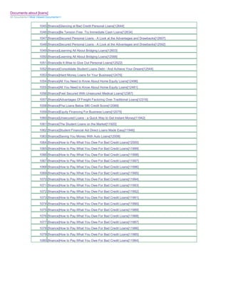 Documents about [loans]
All Documents>>Most Viewed Documents>>


                     1045 [finance]Glancing at Bad Credit Personal Loans[12644]
                     1046 [finance]Be Tension Free Try Immediate Cash Loans[12634]
                     1047 [finance]Secured Personal Loans - A Look at the Advantages and Drawbacks[12607]
                     1048 [finance]Secured Personal Loans - A Look at the Advantages and Drawbacks[12592]
                     1049 [finance]Learning All About Bridging Loans[12603]
                     1050 [finance]Learning All About Bridging Loans[12588]
                     1051 [finance]Is It Wise to Give Out Personal Loans[12522]
                     1052 [finance]Consolidate Student Loans Debt - And Achieve Your Dream[12544]
                     1053 [finance]Hard Money Loans for Your Business[12476]
                     1054 [finance]All You Need to Know About Home Equity Loans[12496]
                     1055 [finance]All You Need to Know About Home Equity Loans[12481]
                     1056 [finance]Feel Secured With Unsecured Medical Loans[12387]
                     1057 [finance]Advantages Of Freight Factoring Over Traditional Loans[12316]
                     1058 [finance]Fha Loans Below 580 Credit Score[12089]
                     1059 [finance]Equity Financing For Business Loans[12075]
                     1060 [finance]Unsecured Loans - a Quick Way to Get Instant Money[11942]
                     1061 [finance]The Student Loans on the Market[11920]
                     1062 [finance]Student Financial Aid Direct Loans Made Easy[11946]
                     1063 [finance]Saving You Money With Auto Loans[12008]
                     1064 [finance]How to Pay What You Owe For Bad Credit Loans[12000]
                     1065 [finance]How to Pay What You Owe For Bad Credit Loans[11999]
                     1066 [finance]How to Pay What You Owe For Bad Credit Loans[11998]
                     1067 [finance]How to Pay What You Owe For Bad Credit Loans[11997]
                     1068 [finance]How to Pay What You Owe For Bad Credit Loans[11996]
                     1069 [finance]How to Pay What You Owe For Bad Credit Loans[11995]
                     1070 [finance]How to Pay What You Owe For Bad Credit Loans[11994]
                     1071 [finance]How to Pay What You Owe For Bad Credit Loans[11993]
                     1072 [finance]How to Pay What You Owe For Bad Credit Loans[11992]
                     1073 [finance]How to Pay What You Owe For Bad Credit Loans[11991]
                     1074 [finance]How to Pay What You Owe For Bad Credit Loans[11990]
                     1075 [finance]How to Pay What You Owe For Bad Credit Loans[11989]
                     1076 [finance]How to Pay What You Owe For Bad Credit Loans[11988]
                     1077 [finance]How to Pay What You Owe For Bad Credit Loans[11987]
                     1078 [finance]How to Pay What You Owe For Bad Credit Loans[11986]
                     1079 [finance]How to Pay What You Owe For Bad Credit Loans[11985]
                     1080 [finance]How to Pay What You Owe For Bad Credit Loans[11984]
 