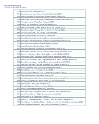 Documents about [loans]
All Documents>>Most Viewed Documents>>


                     1153 [finance]Bad Credit Car Loans Bc[10494]
                     1154 [finance]Unsecured Loans Access Funds Without Any Risks[10357]
                     1155 [finance]The Benefits of Payday Loans and Who Can Enjoy Them[10326]
                     1156 [finance]Same Day Bad Credit Loans- Easy Monetarily Equipped Loans Scheme[10353]
                     1157 [finance]Loans to Fund Those Major Purchases[10372]
                     1158 [finance]Loans for Immediate Financial Requirement[10327]
                     1159 [finance]Loans Against Property Make the Most of Your Property[10321]
                     1160 [finance]Loans Against Property Make the Most of Your Property[10320]
                     1161 [finance]How Bad Credit Loans Help You Financially[10336]
                     1162 [finance]Different Kinds of Bad Credit Card Loans[10386]
                     1163 [finance]Cash Loans Good for Handling Extreme Emergencies[10324]
                     1164 [finance]Bad Credit Personal Loans Fulfill All Your Personal Requirements[10331]
                     1165 [finance]Bad Credit Car Loans - Realize Your Dreams[10328]
                     1166 [finance]The Facts on Poor Credit Loans[10264]
                     1167 [finance]Secured Loans Security From Financial Crisis is Certain[10279]
                     1168 [finance]Same Day Loans You Can Say it as Same Day Solution Loans Also[10283]
                     1169 [finance]Low Rate Secured Loans - Getting a Loan Even With Bad Credit[10313]
                     1170 [finance]Home Equity Loans helping People in Making Their Dream Homes[10303]
                     1171 [finance]Debt Consolidation Loans Live Your Financial Life Without Any Mental Agony[10219]
                     1172 [finance]Characteristics and Important Tips to Get Unsecured Loans in Uk[10274]
                     1173 [finance]Why Bad Credit Loans May Be Useful in Your Financial Situation[5683]
                     1174 [finance]Unemployed loans funds to overcome monetary crisis[5633]
                     1175 [finance]Payday Loans - the Pros and the Cons[5688]
                     1176 [finance]Commercial Mortgage Loans Fulfill Your Business Needs_[5657]
                     1177 [finance]Secured Loans a loan against security[5714]
                     1178 [finance]Instant Cash Advance Loans easily evade small cash troubles[5756]
                     1179 [finance]Cheque Book Loans borrow against your next paycheque[5795]
                     1180 [finance]Avail of Payday Loans Right Now_[5721]
                     1181 [finance]An Explanation On Bad Credit Loans[5764]
                     1182 [finance]Car Loans Eligibility And Availing Options[5863]
                     1183 [finance]Bad Credit Personal Loan Options for Alternative Loans Made Easy[6007]
                     1184 [finance]Teacher Loans Fulfill your financial needs instantly[6043]
                     1185 [finance]Rates up on Jumbo Home Loans[6103]
                     1186 [finance]Find Debt Relief Solutions - Grants and Loans Can Eliminate Your Debt[6062]
                     1187 [finance]Easy to Find Debt Relief Options - Get Government Grants Or Debt Consolidation Loans[6063]
                     1188 [finance]Instant payday advance loans smart provision for small troubles[6173]
 