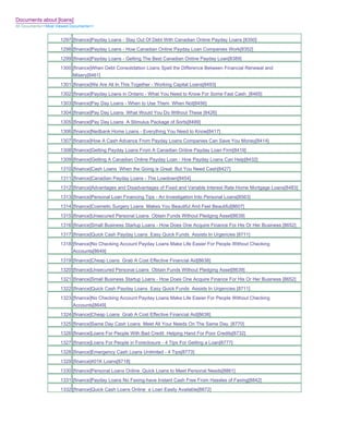 Documents about [loans]
All Documents>>Most Viewed Documents>>


                     1297 [finance]Payday Loans - Stay Out Of Debt With Canadian Online Payday Loans [8350]
                     1298 [finance]Payday Loans - How Canadian Online Payday Loan Companies Work[8352]
                     1299 [finance]Payday Loans - Getting The Best Canadian Online Payday Loan[8389]
                     1300 [finance]When Debt Consolidation Loans Spell the Difference Between Financial Renewal and
                          Misery[8461]
                     1301 [finance]We Are All In This Together - Working Capital Loans[8493]
                     1302 [finance]Payday Loans in Ontario - What You Need to Know For Some Fast Cash_[8465]
                     1303 [finance]Pay Day Loans - When to Use Them When Not[8456]
                     1304 [finance]Pay Day Loans What Would You Do Without These [8426]
                     1305 [finance]Pay Day Loans A Stimulus Package of Sorts[8499]
                     1306 [finance]Nedbank Home Loans - Everything You Need to Know[8417]
                     1307 [finance]How A Cash Advance From Payday Loans Companies Can Save You Money[8414]
                     1308 [finance]Getting Payday Loans From A Canadian Online Payday Loan Firm[8419]
                     1309 [finance]Getting A Canadian Online Payday Loan - How Payday Loans Can Help[8432]
                     1310 [finance]Cash Loans When the Going is Great But You Need Cash[8427]
                     1311 [finance]Canadian Payday Loans - The Lowdown[8454]
                     1312 [finance]Advantages and Disadvantages of Fixed and Variable Interest Rate Home Mortgage Loans[8483]
                     1313 [finance]Personal Loan Financing Tips - An Investigation Into Personal Loans[8563]
                     1314 [finance]Cosmetic Surgery Loans Makes You Beautiful And Feel Beautiful[8607]
                     1315 [finance]Unsecured Personal Loans Obtain Funds Without Pledging Asset[8639]
                     1316 [finance]Small Business Startup Loans - How Does One Acquire Finance For His Or Her Business [8652]
                     1317 [finance]Quick Cash Payday Loans Easy Quick Funds Assists In Urgencies [8711]
                     1318 [finance]No Checking Account Payday Loans Make Life Easier For People Without Checking
                          Accounts[8649]
                     1319 [finance]Cheap Loans Grab A Cost Effective Financial Aid[8638]
                     1320 [finance]Unsecured Personal Loans Obtain Funds Without Pledging Asset[8639]
                     1321 [finance]Small Business Startup Loans - How Does One Acquire Finance For His Or Her Business [8652]
                     1322 [finance]Quick Cash Payday Loans Easy Quick Funds Assists In Urgencies [8711]
                     1323 [finance]No Checking Account Payday Loans Make Life Easier For People Without Checking
                          Accounts[8649]
                     1324 [finance]Cheap Loans Grab A Cost Effective Financial Aid[8638]
                     1325 [finance]Same Day Cash Loans Meet All Your Needs On The Same Day. [8770]
                     1326 [finance]Loans For People With Bad Credit Helping Hand For Poor Credits[8732]
                     1327 [finance]Loans For People in Foreclosure - 4 Tips For Getting a Loan[8777]
                     1328 [finance]Emergency Cash Loans Unlimited - 4 Tips[8773]
                     1329 [finance]401K Loans[8718]
                     1330 [finance]Personal Loans Online Quick Loans to Meet Personal Needs[8861]
                     1331 [finance]Payday Loans No Faxing-have Instant Cash Free From Hassles of Faxing[8842]
                     1332 [finance]Quick Cash Loans Online a Loan Easily Available[8872]
 
