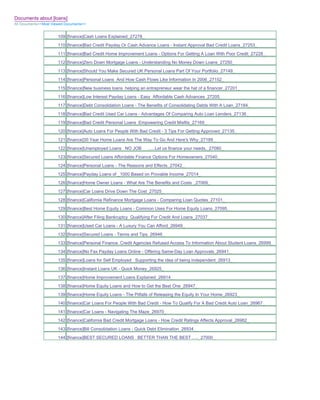 Documents about [loans]
All Documents>>Most Viewed Documents>>


                       109 [finance]Cash Loans Explained_27278_
                       110 [finance]Bad Credit Payday Or Cash Advance Loans - Instant Approval Bad Credit Loans_27253_
                       111 [finance]Bad Credit Home Improvement Loans - Options For Getting A Loan With Poor Credit_27228_
                       112 [finance]Zero Down Mortgage Loans - Understanding No Money Down Loans_27250_
                       113 [finance]Should You Make Secured UK Personal Loans Part Of Your Portfolio_27149_
                       114 [finance]Personal Loans And How Cash Flows Like Information In 2006_27152_
                       115 [finance]New business loans helping an entrepreneur wear the hat of a financer_27201_
                       116 [finance]Low Interest Payday Loans - Easy Affordable Cash Advances_27205_
                       117 [finance]Debt Consolidation Loans - The Benefits of Consolidating Debts With A Loan_27184_
                       118 [finance]Bad Credit Used Car Loans - Advantages Of Comparing Auto Loan Lenders_27136_
                       119 [finance]Bad Credit Personal Loans Empowering Credit Misfits_27169_
                       120 [finance]Auto Loans For People With Bad Credit - 3 Tips For Getting Approved_27135_
                       121 [finance]30 Year Home Loans Are The Way To Go And Here's Why_27189_
                       122 [finance]Unemployed Loans NO JOB        ......Let us finance your needs._27080_
                       123 [finance]Secured Loans Affordable Finance Options For Homeowners_27040_
                       124 [finance]Personal Loans - The Reasons and Effects_27042_
                       125 [finance]Payday Loans of _1000 Based on Provable Income_27014_
                       126 [finance]Home Owner Loans - What Are The Benefits and Costs _27069_
                       127 [finance]Car Loans Drive Down The Cost_27025_
                       128 [finance]California Refinance Mortgage Loans - Comparing Loan Quotes_27101_
                       129 [finance]Best Home Equity Loans - Common Uses For Home Equity Loans_27095_
                       130 [finance]After Filing Bankruptcy Qualifying For Credit And Loans_27037_
                       131 [finance]Used Car Loans - A Luxury You Can Afford_26949_
                       132 [finance]Secured Loans - Terms and Tips_26946_
                       133 [finance]Personal Finance. Credit Agencies Refused Access To Information About Student Loans_26999_
                       134 [finance]No Fax Payday Loans Online - Offering Same-Day Loan Approvals_26941_
                       135 [finance]Loans for Self Employed Supporting the idea of being independent_26913_
                       136 [finance]Instant Loans UK - Quick Money_26925_
                       137 [finance]Home Improvement Loans Explained_26914_
                       138 [finance]Home Equity Loans and How to Get the Best One_26947_
                       139 [finance]Home Equity Loans - The Pitfalls of Releasing the Equity In Your Home_26923_
                       140 [finance]Car Loans For People With Bad Credit - How To Qualify For A Bad Credit Auto Loan_26967_
                       141 [finance]Car Loans - Navigating The Maze_26970_
                       142 [finance]California Bad Credit Mortgage Loans - How Credit Ratings Affects Approval_26982_
                       143 [finance]Bill Consolidation Loans - Quick Debt Elimination_26934_
                       144 [finance]BEST SECURED LOANS BETTER THAN THE BEST ....._27000_
 
