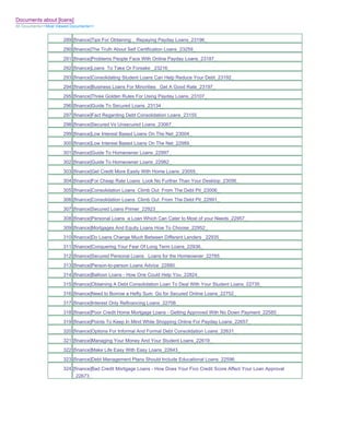 Documents about [loans]
All Documents>>Most Viewed Documents>>


                       289 [finance]Tips For Obtaining _ Repaying Payday Loans_23196_
                       290 [finance]The Truth About Self Certification Loans_23259_
                       291 [finance]Problems People Face With Online Payday Loans_23187_
                       292 [finance]Loans To Take Or Forsake _23216_
                       293 [finance]Consolidating Student Loans Can Help Reduce Your Debt_23192_
                       294 [finance]Business Loans For Minorities Get A Good Rate_23197_
                       295 [finance]Three Golden Rules For Using Payday Loans_23107_
                       296 [finance]Guide To Secured Loans_23134_
                       297 [finance]Fact Regarding Debt Consolidation Loans_23155_
                       298 [finance]Secured Vs Unsecured Loans_23067_
                       299 [finance]Low Interest Based Loans On The Net_23004_
                       300 [finance]Low Interest Based Loans On The Net_22989_
                       301 [finance]Guide To Homeowner Loans_22997_
                       302 [finance]Guide To Homeowner Loans_22982_
                       303 [finance]Get Credit More Easily With Home Loans_23055_
                       304 [finance]For Cheap Rate Loans Look No Further Than Your Desktop_23056_
                       305 [finance]Consolidation Loans Climb Out From The Debt Pit_23006_
                       306 [finance]Consolidation Loans Climb Out From The Debt Pit_22991_
                       307 [finance]Secured Loans Primer_22923_
                       308 [finance]Personal Loans a Loan Which Can Cater to Most of your Needs_22957_
                       309 [finance]Mortgages And Equity Loans How To Choose_22952_
                       310 [finance]Do Loans Change Much Between Different Lenders _22935_
                       311 [finance]Conquering Your Fear Of Long Term Loans_22936_
                       312 [finance]Secured Personal Loans Loans for the Homeowner_22785_
                       313 [finance]Person-to-person Loans Advice_22880_
                       314 [finance]Balloon Loans - How One Could Help You_22824_
                       315 [finance]Obtaining A Debt Consolidation Loan To Deal With Your Student Loans_22735_
                       316 [finance]Need to Borrow a Hefty Sum Go for Secured Online Loans_22752_
                       317 [finance]Interest Only Refinancing Loans_22706_
                       318 [finance]Poor Credit Home Mortgage Loans - Getting Approved With No Down Payment_22585_
                       319 [finance]Points To Keep In Mind While Shopping Online For Payday Loans_22657_
                       320 [finance]Options For Informal And Formal Debt Consolidation Loans_22631_
                       321 [finance]Managing Your Money And Your Student Loans_22619_
                       322 [finance]Make Life Easy With Easy Loans_22643_
                       323 [finance]Debt Management Plans Should Include Educational Loans_22596_
                       324 [finance]Bad Credit Mortgage Loans - How Does Your Fico Credit Score Affect Your Loan Approval
                           _22673_
 