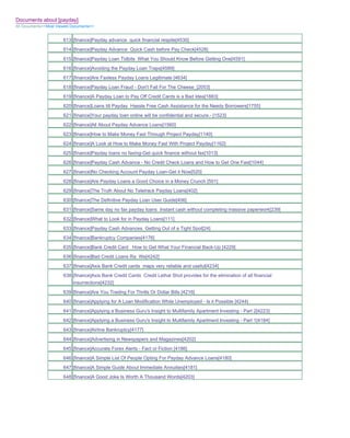 Documents about [payday]
All Documents>>Most Viewed Documents>>


                       613 [finance]Payday advance quick financial respite[4530]
                       614 [finance]Payday Advance Quick Cash before Pay Check[4528]
                       615 [finance]Payday Loan Tidbits What You Should Know Before Getting One[4591]
                       616 [finance]Avoiding the Payday Loan Traps[4589]
                       617 [finance]Are Faxless Payday Loans Legitimate [4634]
                       618 [finance]Payday Loan Fraud - Don't Fall For The Cheese_[2053]
                       619 [finance]A Payday Loan to Pay Off Credit Cards is a Bad Idea[1883]
                       620 [finance]Loans till Payday Hassle Free Cash Assistance for the Needy Borrowers[1755]
                       621 [finance]Your payday loan online will be confidential and secure.- [1523]
                       622 [finance]All About Payday Advance Loans[1560]
                       623 [finance]How to Make Money Fast Through Project Payday[1140]
                       624 [finance]A Look at How to Make Money Fast With Project Payday[1162]
                       625 [finance]Payday loans no faxing-Get quick finance without fax[1013]
                       626 [finance]Payday Cash Advance - No Credit Check Loans and How to Get One Fast[1044]
                       627 [finance]No Checking Account Payday Loan-Get it Now[520]
                       628 [finance]Are Payday Loans a Good Choice in a Money Crunch [501]
                       629 [finance]The Truth About No Teletrack Payday Loans[402]
                       630 [finance]The Definitive Payday Loan User Guide[406]
                       631 [finance]Same day no fax payday loans Instant cash without completing massive paperwork[239]
                       632 [finance]What to Look for in Payday Loans[111]
                       633 [finance]Payday Cash Advances Getting Out of a Tight Spot[24]
                       634 [finance]Bankruptcy Companies[4176]
                       635 [finance]Bank Credit Card How to Get What Your Financial Back-Up [4229]
                       636 [finance]Bad Credit Loans Ra We[4242]
                       637 [finance]Axis Bank Credit cards maps very reliable and useful[4234]
                       638 [finance]Axis Bank Credit Cards Credit Lethal Shot provides for the elimination of all financial
                           insurrections[4232]
                       639 [finance]Are You Trading For Thrills Or Dollar Bills [4216]
                       640 [finance]Applying for A Loan Modification While Unemployed - Is it Possible [4244]
                       641 [finance]Applying a Business Guru's Insight to Multifamily Apartment Investing - Part 2[4223]
                       642 [finance]Applying a Business Guru's Insight to Multifamily Apartment Investing - Part 1[4184]
                       643 [finance]Airline Bankruptcy[4177]
                       644 [finance]Advertising in Newspapers and Magazines[4202]
                       645 [finance]Accurate Forex Alerts - Fact or Fiction [4186]
                       646 [finance]A Simple List Of People Opting For Payday Advance Loans[4180]
                       647 [finance]A Simple Guide About Immediate Annuities[4181]
                       648 [finance]A Good Joke Is Worth A Thousand Words[4203]
 