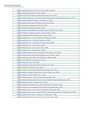 Documents about [payday]
All Documents>>Most Viewed Documents>>


                       109 [finance]Payday Cash Loans Are Too Good To Pass Up_20278_
                       110 [finance]Getting A Payday Loan Online_20245_
                       111 [finance]Get Hold Of Cash Immediately With Payday Loans_20223_
                       112 [finance]Fast Payday Loan - Educate yourself on All the Aspects of Getting a Cash Advance_20275_
                       113 [finance]Fast And Efficient Payday Loan Agencies__20264_
                       114 [finance]Easy Cash Loans With Payday Loans Online_20260_
                       115 [finance]A Guide to Payday Loan Reviews_20090_
                       116 [finance]Advance Payday Cash Loans_20058_
                       117 [finance]How You Will Benefit From Payday Loans In The Short Term_24562_
                       118 [finance]Getting a Payday Loan Online A Good Solution _24543_
                       119 [finance]Applicable Fees of Payday Loan Advance_24450_
                       120 [finance]Payday Loan - Tips for Obtaining a Payday Loan_23986_
                       121 [finance]Payday Loan - Fast Cash Payday Loan_23985_
                       122 [finance]Payday Loan Terminology for Payday Loans_23988_
                       123 [finance]Payday Loan Short of Cash_23989_
                       124 [finance]Payday Loan is it a Loan or a Gift _23984_
                       125 [finance]Payday Loan Buyer Beware__23987_
                       126 [finance]When Payday Seems A Long Day Off Think Payday Loan_23922_
                       127 [finance]Are Payday Loans Really as Expensive as They Claim _23690_
                       128 [finance]Payday Loans Offer Fast Cash When You Need It_23663_
                       129 [finance]The Benefits Of Payday Loans_23530_
                       130 [finance]Payday Loans FAQ_23568_
                       131 [finance]Getting A Cash Advance With A Payday Loan_23538_
                       132 [finance]How to Find Payday Loans_23456_
                       133 [finance]How To Find Lenders Specializing In Payday Loans_23441_
                       134 [finance]All You Wanted To Know About A No Fax Payday Loan_19806_
                       135 [finance]Who Can't Get a Payday Loan _19779_
                       136 [finance]Payday Loans - Scams or Simply Misunderstood_19575_
                       137 [finance]How a Payday Cash Advance Loan Can Help With Financial Emergencies_19599_
                       138 [finance]Payday Loans Vs. Personal Loans_19410_
                       139 [finance]Installment Payday Loans Best To Meet Short Term Needs_19288_
                       140 [finance]Handle Your Emergencies Through Bad Credit Payday Loans_19297_
                       141 [finance]Payday Cash Loans - Get The Facts Before You Commit_19001_
                       142 [finance]Payday Cash Loans - What You Need To Know About Cash Advance Payday Loans_18562_
                       143 [finance]What Does It Take To Qualify For A Payday Loan _18664_
                       144 [finance]Payday Cash Loan Tips You Can Put To Use Today_18700_
 