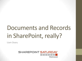 Documents and Records
in SharePoint, really?
Liam Cleary
 