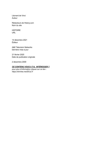 Léonard de Vinci
Auteur
Rédacteurs de History.com
Nom du site
HISTOIRE
URL
14 décembre 2021
Éditeur
A&E Television Networks
Dernière mise à jour
21 février 2020
Date de publication originale
2 décembre 2009
CE CONTENU VOUS A T-IL INTÉRESSER ?
pour plus d’information cliquez sur ce lien :
https://shrinke.me/DCxLTr
 