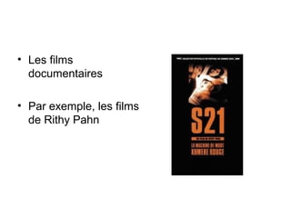 • Les films
documentaires
• Par exemple, les films
de Rithy Pahn
 