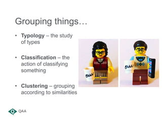 Grouping things…
• Typology – the study
of types
• Classification – the
action of classifying
something
• Clustering – gro...