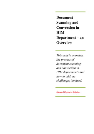Document
Scanning and
Conversion in
HIM
Department – an
Overview
This article examines
the process of
document scanning
and conversion in
HIM departments and
how to address
challenges involved.
Managed Outsource Solutions
 
