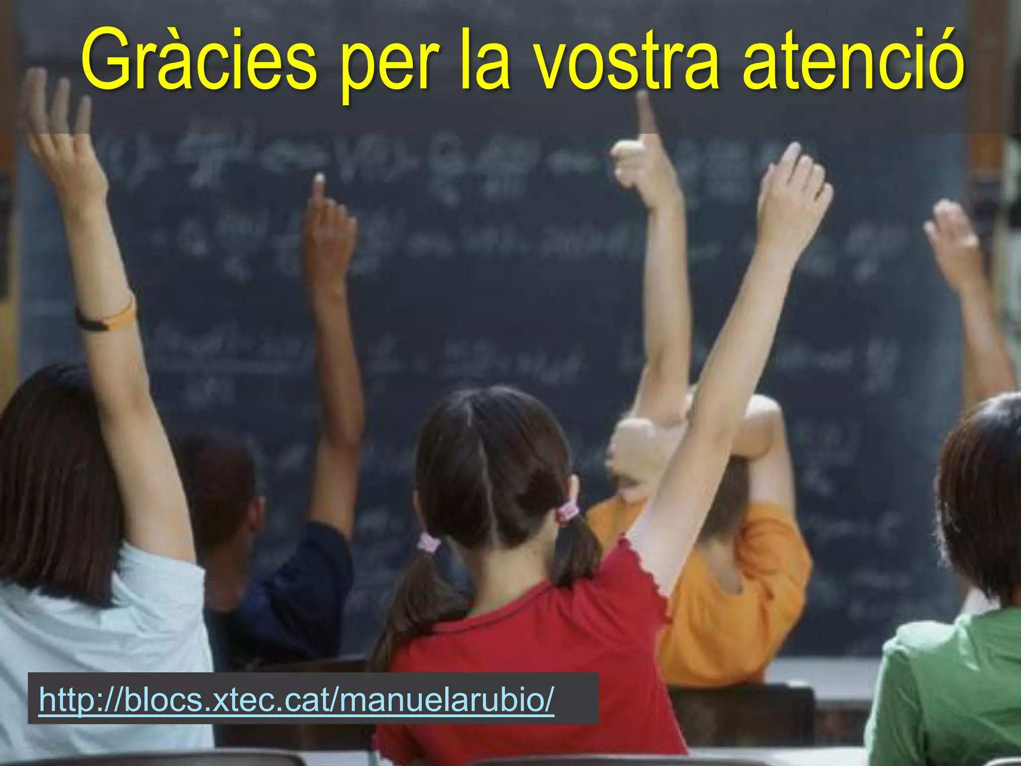 Gràcies per la vostra atenció




http://blocs.xtec.cat/manuelarubio/
 