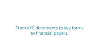 From KYC documents to key forms
to financial papers.
 