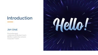 Introduction
Jon Unal
Psychotherapist
Leadership & Mindset Coach
Mindful Leadership Lecturer
Corporate Trainer
 