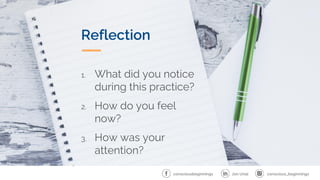 Reflection
1. What did you notice
during this practice?
2. How do you feel
now?
3. How was your
attention?
conscious_beginnings
Jon Unal
consciousbeginnings
 