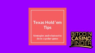 Texas Hold ‘em
Tips
Strategies and what not to
do in a poker game
 
