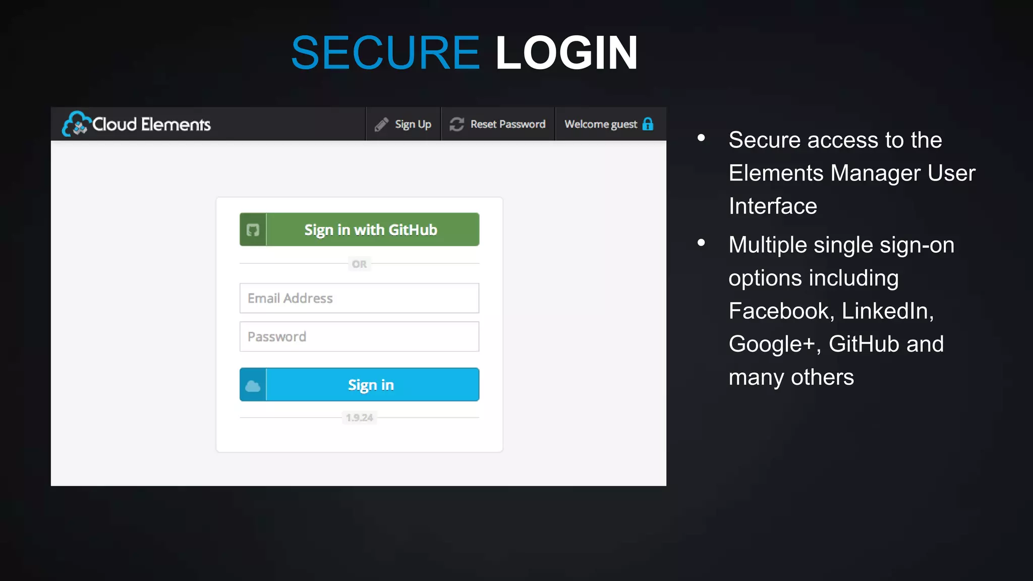 SECURE LOGIN
•

Secure access to the
Elements Manager User
Interface

•

Multiple single sign-on
options including
Facebook, LinkedIn,
Google+, GitHub and
many others

 