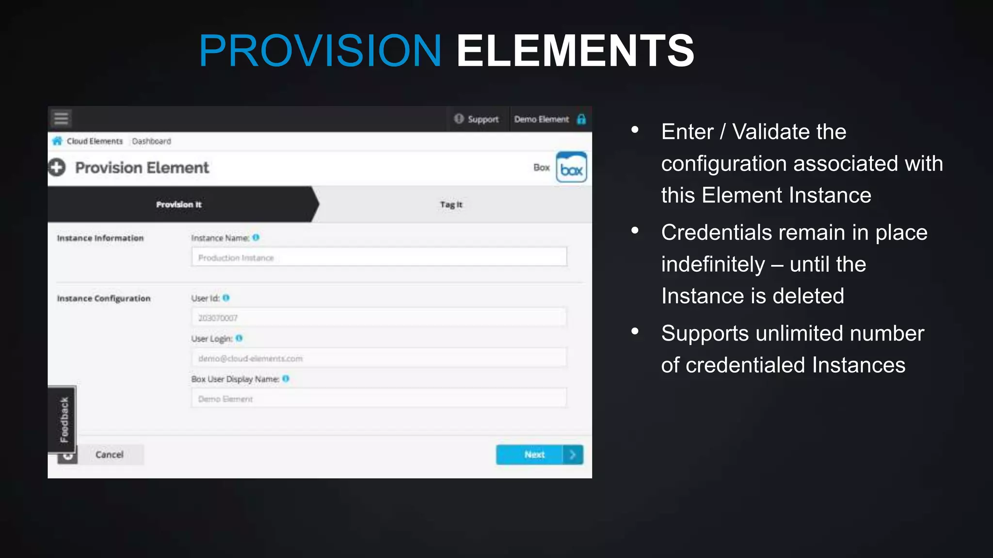 PROVISION ELEMENTS
•

Enter / Validate the
configuration associated with
this Element Instance

•

Credentials remain in place
indefinitely – until the
Instance is deleted

•

Supports unlimited number
of credentialed Instances

 