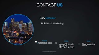 CONTACT US
Gary Gaessler
VP Sales & Marketing

"

PHONE

t 1(303) 570 0003

%

Confidential & Proprietary

EMAIL

gary@cloudelements.com

Social

 @ggaessler

 