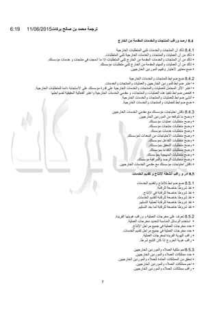 6:19 11/06/2015‫ﺑرﻛﺎت‬ ‫ﺻﺎﻟﺢ‬ ‫ﺑن‬ ‫ﻣﺣﻣد‬ ‫ﺗرﺟﻣﺔ‬
7
8.4‫ارﺻﺪ‬‫وراﻗﺐ‬‫اﻟﻤﻨﺘﺠﺎت‬‫واﻟﺨﺪﻣﺎت‬‫اﻟﻤﻘﺪﻣﺔ‬‫ﻣﻦ‬‫اﻟﺨﺎرج‬
8.4.1‫ﺗﺄﻛﺪ‬‫أن‬‫اﻟﻤﻨﺘﺠﺎت‬‫واﻟﺨﺪﻣﺎت‬‫ﺗﻠﺒﻲ‬‫اﻟﻤﺘﻄﻠﺒﺎت‬‫اﻟﺨﺎرﺟﯿﺔ‬
•‫ﺗﺄﻛﺪ‬‫ﻣﻦ‬‫أن‬‫اﻟﻌﻤﻠﯿﺎت‬‫واﻟﻤﻨﺘﺠﺎت‬‫واﻟﺨﺪﻣﺎت‬‫اﻟﺨﺎرﺟﯿﺔ‬‫ﺗﻠﺒﻲ‬‫اﻟﻤﺘﻄﻠﺒﺎت‬.
•‫ﺗﺄﻛ‬‫ﺪ‬‫ﻣﻦ‬‫أن‬‫اﻟﻤﻨﺘﺠﺎت‬‫واﻟﺨﺪﻣﺎت‬‫اﻟﻤﻘﺪﻣﺔ‬‫ﻣﻦ‬‫اﻟﺨﺎرج‬‫ﺗﻠﺒﻲ‬‫اﻟﻤﺘﻄﻠﺒﺎت‬‫إذا‬‫ﻣﺎ‬‫أدﻣﺠﺖ‬‫ﻓﻲ‬‫ﻣﻨﺘﺠﺎت‬‫و‬‫ﺧﺪﻣﺎت‬‫ﻣﺆﺳﺴﺘﻚ‬.
•‫ﺗﺄﻛﺪ‬‫ﻣﻦ‬‫أن‬‫اﻟﻌﻤﻠﯿﺎت‬‫واﻟﻤﮭﺎم‬‫اﻟﻤﻘﺪﻣﺔ‬‫ﻣﻦ‬‫اﻟﺨﺎرج‬‫ﺗﻠﺒﻲ‬‫ﻣﺘﻄﻠﺒﺎت‬‫ﻣﺆﺳﺴﺘﻚ‬.
•‫ﺿﻊ‬‫ﻣﻌﺎﯾﯿﺮ‬‫ﻻﺧﺘﯿﺎر‬‫وﺗﻘﯿﯿﻢ‬‫اﻟﻤﻮردﯾﻦ‬‫اﻟﺨﺎرﺟﯿﯿﻦ‬.
8.4.2‫ﺿﻊ‬‫ﺿﻮاﺑﻂ‬‫ﻟﻠﻤﻨﺘﺠﺎت‬‫واﻟﺨﺪﻣﺎت‬‫اﻟﺨﺎر‬‫ﺟﯿﺔ‬
•‫اﻋﺘﺒﺮ‬‫ﺿﻮاﺑﻂ‬‫ﻟﻠﻤﻮردﯾﻦ‬‫اﻟﺨﺎرﺟﯿﯿﻦ‬‫واﻟﻌﻤﻠﯿﺎت‬‫واﻟﻤﻨﺘﺠﺎت‬‫واﻟﺨﺪﻣﺎت‬.
•‫اﻋﺘﺒﺮ‬‫اﻷﺛﺮ‬‫اﻟﻤﺤﺘﻤﻞ‬‫ﻟﻠﻌﻤﻠﯿﺎت‬‫واﻟﻤﻨﺘﺠﺎت‬‫واﻟﺨﺪﻣﺎت‬‫اﻟﺨﺎرﺟﯿﺔ‬‫ﻋﻠﻰ‬‫ﻗﺪرة‬‫ﻣﺆﺳﺴﺘﻚ‬‫ﻋﻠﻰ‬‫اﻻﺳﺘﺠﺎﺑﺔ‬‫داﺋﻤﺎ‬‫ﻟﻠﻤﺘﻄﻠﺒﺎت‬‫اﻟﺨﺎرﺟﯿﺔ‬.
•‫اﻓﺤﺺ‬‫ﺿﻮاﺑﻂ‬‫ﺗﻨﻔﯿﺬ‬‫ھﺬه‬،‫اﻟﻌﻤﻠﯿﺎت‬،‫واﻟﻤﻨﺘﺠﺎت‬‫و‬‫ﻣﻘﺪﻣﻲ‬‫اﻟﺨﺪﻣﺎت‬‫اﻟﺨﺎرﺟﯿﺔ‬‫وا‬‫ﻋﺘﺒﺮ‬‫اﻟﻔﻌﺎﻟﯿﺔ‬‫اﻟﺤﻘﯿﻘﯿﺔ‬‫ﻟﻀﻮاﺑﻄﮭﺎ‬
•‫أﻧﺸﺊ‬‫ﺿﻮاﺑﻂ‬‫ﻟﻠﻌﻤﻠﯿﺎت‬‫واﻟﻤﻨﺘﺠﺎت‬‫واﻟﺨﺪﻣﺎت‬‫اﻟﺨﺎرﺟﯿﺔ‬.
•‫ﺿﻊ‬‫ﺿﻮاﺑﻂ‬‫ﻟﻠﻌﻤﻠﯿﺎت‬‫واﻟﻤﻨﺘﺠﺎت‬‫واﻟﺨﺪﻣﺎت‬‫اﻟﺨﺎرﺟﯿﺔ‬.
8.4.3‫ﻧﺎﻗﺶ‬‫اﺣﺘﯿﺎﺟﺎت‬‫ﻣﺆﺳﺴﺘﻚ‬‫ﻣﻊ‬‫ﻣﻘﺪﻣﻲ‬‫اﻟﺨﺪﻣﺎت‬‫اﻟﺨﺎرﺟﯿﯿﻦ‬
•‫وﺿﺢ‬‫ﻣﺎ‬‫ﺗﺘﻮﻗﻌ‬‫ﮫ‬‫ﻣﻦ‬‫اﻟﻤﻮردﯾﻦ‬‫اﻟﺨﺎرﺟﯿﯿﻦ‬.
•‫وﺿﺢ‬‫ﻣﺘﻄﻠﺒﺎت‬‫ﻋﻤﻠﯿﺎت‬‫ﻣﺆﺳﺴ‬‫ﺘﻚ‬.
•‫وﺿﺢ‬‫ﻣﺘﻄﻠﺒﺎت‬‫ﻣﻨﺘﺠﺎت‬‫ﻣﺆﺳﺴﺘﻚ‬.
•‫وﺿﺢ‬‫ﻣﺘﻄﻠﺒﺎت‬‫ﺧﺪﻣﺎت‬‫ﻣﺆﺳﺴﻚ‬.
•‫وﺿﺢ‬‫ﻣﺘﻄﻠﺒﺎت‬‫اﻻﺣﺘﯿﺎﺟﺎت‬‫ﻣﻦ‬‫اﻟﻤﻌﺪات‬‫ﻟﻤﺆﺳﺴ‬‫ﺘ‬‫ﻚ‬.
•‫وﺿﺢ‬‫ﻣﺘﻄﻠﺒﺎت‬‫اﻟﺘﻔﺎﻋﻞ‬‫ﺑﻤﺆﺳﺴﺘﻚ‬.
•‫وﺿﺢ‬‫ﻣﺘﻄﻠﺒﺎت‬‫اﻟﺘﺤﻘﻖ‬‫ﺑﻤﺆﺳﺴﺘﻚ‬.
•‫وﺿﺢ‬‫ﻣﺘﻄﻠﺒﺎت‬‫اﻟﻜﻔﺎءة‬‫ﺑﻤﺆﺳﺴﺘﻚ‬.
•‫وﺿﺢ‬‫ﻣﺘﻄﻠﺒﺎت‬‫اﻟﻤﻨﮭﺠﯿﺔ‬‫ﺑﻤﺆﺳﺴﺘﻚ‬.
•‫وﺿﺢ‬‫ﻣﺘﻄﻠﺒﺎت‬‫ا‬‫ﻟ‬‫ﺮﺻﺪ‬‫و‬‫اﻟ‬‫ﻤﺮاﻗﺒﺔ‬‫ﻣﺆﺳﺴﺘﻚ‬.
•‫ﻧﺎﻗﺶ‬‫اﺣﺘﯿﺎﺟﺎت‬‫ﻣﺆﺳﺴﺘﻚ‬‫ﻣﻊ‬‫ﻣﻘﺪﻣﻲ‬‫اﻟﺨﺪﻣﺎت‬‫اﻟﺨﺎرﺟﯿﯿﻦ‬.
8.5‫أدر‬‫و‬‫راﻗﺐ‬‫أﻧﺸﻄﺔ‬‫اﻹﻧﺘﺎج‬‫و‬‫ﺗﻘﺪﯾﻢ‬‫اﻟﺨﺪﻣﺎت‬
8.5.1‫ﺿﻊ‬‫ﺿﻮاﺑﻂ‬‫ﻟﻺﻧﺘﺎج‬‫وﻟﺘﻘﺪﯾﻢ‬‫اﻟﺨﺪﻣﺎت‬
•‫ﻧﻔﺬ‬‫ﺷﺮوطﺎ‬‫ﺧﺎﺿﻌﺔ‬‫ﻟﻠﺮﻗﺎﺑﺔ‬.
•‫ﻧﻔﺬ‬‫ﺷﺮوطﺎ‬‫ﺧﺎﺿﻌﺔ‬‫ﻟﻠﺮﻗﺎﺑﺔ‬‫ﻓﻲ‬‫اﻹﻧﺘﺎج‬.
•‫ﻧﻔﺬ‬‫ﺷﺮوطﺎ‬‫ﺧﺎﺿﻌﺔ‬‫ﻟﻠﺮﻗﺎﺑﺔ‬‫ﻟﺘﻘ‬‫ﺪﯾﻢ‬‫اﻟﺨﺪﻣﺎت‬.
•‫ﻧﻔﺬ‬‫ﺷﺮوطﺎ‬‫ﺧﺎﺿﻌﺔ‬‫ﻟﻠﺮﻗﺎﺑﺔ‬‫ﻟﻌﻤﻠﯿﺔ‬‫اﻟﺘﺴﻠﯿﻢ‬.
•‫ﻧﻔﺬ‬‫ﺷﺮوطﺎ‬‫ﺧﺎﺿﻌﺔ‬‫ﻟﻠﺮﻗﺎﺑﺔ‬‫ﻟﻤﺎ‬‫ﺑﻌﺪ‬‫اﻟﺘﺴﻠﯿﻢ‬.
8.5.2‫ﺗﻌﺮف‬‫ﻋﻠﻰ‬‫ﻣﺨﺮﺟﺎت‬‫اﻟﻌﻤﻠﯿﺔ‬‫و‬‫وراﻗﺐ‬‫ھﻮﯾﺘﮭﺎ‬‫اﻟﻔﺮﯾﺪة‬.
•‫ا‬‫ﺳﺘﺨﺪم‬‫اﻟﻮﺳﺎﺋﻞ‬‫اﻟﻤﻨﺎﺳﺒﺔ‬‫ﻟﺘﺤﺪﯾﺪ‬‫ﻣﺨﺮﺟﺎت‬‫اﻟﻌﻤﻠﯿﺔ‬.
•‫ﺣﺪد‬‫ﻣﺨﺮﺟﺎت‬‫اﻟﻌﻤﻠﯿﺔ‬‫ﻓﻲ‬‫ﺟﻤﯿﻊ‬‫ﻣﺮاﺣﻞ‬‫اﻹﻧﺘﺎج‬.
•‫ﺣ‬‫ﺪد‬‫ﻣﺨﺮﺟﺎت‬‫اﻟﻌﻤﻠﯿﺔ‬‫ﻓﻲ‬‫ﺟﻤﯿﻊ‬‫ﻣﺮاﺣﻞ‬‫ﺗﻘﺪﯾﻢ‬‫اﻟﺨﺪﻣﺎت‬.
•‫راﻗﺐ‬‫اﻟﮭﻮﯾﺔ‬‫اﻟﻔﺮﯾﺪة‬‫ﻟﻤﺨﺮﺟﺎت‬‫اﻟﻌﻤﻠﯿﺔ‬.
•‫راﻗﺐ‬‫ھﻮﯾﺔ‬‫اﻟﺨﺮوج‬‫إذا‬‫ﻛﺎن‬‫اﻟﺘﺘﺒﻊ‬‫ﺷﺮطﺎ‬.
8.5.3‫اﺣﻢ‬‫ﻣﻠﻜﯿﺔ‬‫اﻟﻌﻤﻼء‬‫واﻟﻤﻮردﯾﻦ‬‫اﻟﺨﺎرﺟﯿﯿﻦ‬
•‫ﺣﺪد‬‫ﻣﻤﺘﻠﻜﺎت‬‫اﻟﻌﻤﻼء‬‫واﻟﻤﻮردﯾﻦ‬‫اﻟﺨﺎرﺟﯿﯿﻦ‬.
•‫ﺗﺤﻘﻖ‬‫ﻣﻦ‬‫اﻟﻤﻤﺘﻠﻜﺎت‬‫اﻟﻌﺎﺋﺪة‬‫ﻟﻠﻌﻤﻼء‬‫وا‬‫ﻟﻤﻮردﯾﻦ‬‫اﻟﺨﺎرﺟﯿﯿﻦ‬.
•‫اﺣﻢ‬‫ﻣﻤﺘﻠﻜﺎت‬‫اﻟﻌﻤﻼء‬‫واﻟﻤﻮردﯾﻦ‬‫اﻟﺨﺎرﺟﯿﯿﻦ‬.
•‫راﻗﺐ‬‫ﻣﻤﺘﻠﻜﺎت‬‫اﻟﻌﻤﻼء‬‫واﻟﻤﻮردﯾﻦ‬‫اﻟﺨﺎرﺟﯿﯿﻦ‬.
 