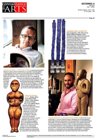 SEPTEMBRE 13
Mensuel
OJD : 40055
Surface approx. (cm²) : 961
N° de page : 108
Page 2/2
TRIBALART
8194527300506/GPP/MFG/2
Eléments de recherche : PARCOURS DES MONDES ou SALON INTERNATIONAL DES ARTS PREMIERS : du 10 au 15/09/13 à Paris 6ème,
toutes citations
DOMINIQUE ZINKÈ, SILHOUETTES,
bois et pigments, 158 x 40 x 22 cm,
galerie Vallois Sculptures, Paris.
Dominique Zinkè, artiste contemporain
béninois suivi depuis trois ans par
la galerie de Bob Vallois, travaille
quasi exclusivement le bois.
I sculpte une par une des statuettes
minuscules, fendues ensuite en deux
pour symboliser « les jumeaux »,
puisassembléesencolonne
Cet artiste positif souhaite transmettre
un message heureux, comme ici,
car les jumeaux ont toujours été
une source de bonheur en Afrique
PATRICKMESTDAGH, LAPOLYNESIEAPARIS Lemarchandbruxellois
déguste le plaisir d'être installe dons sa nouvelle et grande galerie,
« ce qui permet d avoir un recul sur des objets forts qui cohabitent
parfois difficilement » (lire « Connaissance des Arts » n° 703, p ll 4)
Après une exposition sur les boucliers en 2012, il se régale de
présenterau Parcours une sélection de rares objets de
Polynésie .^Mj^^ K
^ sera un
^ ensemble d'œuvres venant
de Hawai ^B^^^l, ae
Polynésie française et anglaise, de
Nouvelle- ^^Bfcjgfcte. k Zelande de nie tie Pâques » Et déjà il
annonce ^B^T**™™"* * pour novembre une exposition sur les
sphères BHV - J et les boules en général, parce que
«quoi ^E& "Jjiijf qu on dise, la terre tourne bien rond I ».
EFFIGIE DE CHAMAN,
ESKIMO, Alaska, début
de la culture Thule,
I DOO à 1400, défense
de morse fossilisé,
9,2 x 3 cm, galerie Meyer,
Oceanic& Eskimo Art.
Dans cette effigie de chaman
representant un être
humain a la morphologie
imposante on peut voir
la représentation d'un
« Strongman » (homme
fort) ou dune femme
plantureuse D ailleurs souvent
baptisée « homme fort » ce
genre de sculpture suggère
plus concrètement la femme
génitrice Elle tient son ventre
à deux mains, comme pour
protéger la matrice féconde et
attirer les regards sur cette partie
du corps dont nous sommes issus.
YANNICK uunH,-u L.I •.•.Di-jiiHmt r-htLunJhditn « 2Q}Z-ZQ]3, une
année folle », s'amuse Yannick Durand, spécialiste en art précolombien
Apres la Biennale des antiquaires à Paris en septembre, ii a enchaîné lu Brafa
à Bruxelles la Foire de Maastricht au printemps sans oublier l'ouverture
de son nouvel espace la Galerie 1492. Le voilà maintenant au Parcours,
« un evénement parisien incontournable et international dans le domaine
de l'art tribal » Et pour cette manifestation, il a sélectionné une quarantaine
de pièces, « un panorama de l'art animalier précolombien » L'année se
poursuivra en novembre par The Salon à New York Une année folle '
 