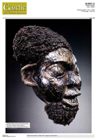 06 SEPT 13
Hebdomadaire
OJD : 29335
Surface approx. (cm²) : 4524
N° de page : 136-143
Page 7/8
TRIBALART
2998937300509/CLA/OTO/2
Eléments de recherche : TRIBAL ART : magazine, toutes citations
Masqje bekom en bois recouvert de plaqu
de cuivre cheveux cauns pigments
Cameroun h 48 cm galerie Bernard Dulon
 