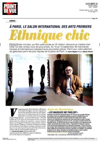 11/17 SEPT 13
Hebdomadaire
OJD : 182587
Surface approx. (cm²) : 2296
N° de page : 5
Page 2/4
TRIBALART
0230347300505/XME/OTO/2
Eléments de recherche : PARCOURS DES MONDES ou SALON INTERNATIONAL DES ARTS PREMIERS : du 10 au 15/09/13 à Paris 6ème,
toutes citations
salon
À PARIS, LE SALON INTERNATIONAL DES ARTS PREMIERS
EthniquecMeParcours des mondes, qui fête cette année sa 12e
édition, demeure en matière d'art
tribal I un des rendez-vous les plus prises Du 10 au 15 septembre, 60 marchands
français et internationaux exposent leurs plus belles pièces Parmi eux, notre sélection
de galenstes parmi les plus réputes de la place de Pans. ParAnne Regler Photos Marie ciénn
F
isages grimaçants, fesses lebondies, raffinement
ou brutalité des lignes, douceur rugosité les
œuvresd art primitifnecessentdenousséduire,
apres avoir ete redécouverts par les artistes,
Andre Breton, Man Rav, Miro, Antonio Segui,
jusqu'à Miquel Barcelo. puis par les décorateurs «Maîs des
le début du XVII1
siecle, les arts premiers ont fait une entree
discrète dans les cabinets de curiosités», raconte Anthony
Meyer, l'un dcs grands marchands et expert parisien Aujour-
d'hui, la beaute, l'élégance, l'exotisme, l'expression artistique
de l'art tribal, qu il soit africain, océanien, americain ou asia-
tique, lui ont ouvert grand les portes de la haute decoration,
comme celles de notre quotidien esthetique •
VOIR Parcours des mandes, Quartier des Beaux Arts
a Saint Germain dès-Près 75006 Paris Jusqu au 15 septembre
De 11 h a 19 h Nocturne le 12|usqua21h
Alain de Monbrison
«LESMASQUES MEPARLENT»
Cet illustre marchand est spécialise depuis 1971 dans les arts primitifs d Afrique
et d Oceanie Dans son appartement parisien, les oeuvres cohabitent dans une
harmonie feutrée, bercée par la lumiere tamisée des hautes baies vitrées.
Autour de ce collectionneur passionne qui nous reçoit dans sa salle a manger,
une sculpture de Madagascar de la fin du XVIIe
une statue d'ancêtre karovari de
Nouvelle-Guinée, un plat des iles Fidji en forme de feuille et une impressionnante
cuillère ceremomelle dan de Côte d Ivoire. « Representant l'image de la femme,
e est I une des plus belles pieces de ce type que je connaisse » Pour le Parcours
des mondes, Alain de Monbrison montrera une selection remarquable de masques
rituels, utilises lors de cérémonies funéraires, agricoles ou d'initiation Lin ensemble
de pieces du XIX° siecle, collectées ces dernieres annees, et dont le célèbre
marchand assure qu'elles ne sont plus aujourd hui fabriquées
( 2, SUE DES BEA UX-ARTS,
75006PARIA. TÉL.: 0146340520. WWW.MONBRJSON.COM
 