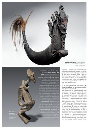 30
superior a la oferta y el diferencial conti-
nuará acrecentándose, porque ya no hay
producción de arte tribal, y actualmente
es muy difícil encontrar obras. Como co-
leccionista, pienso que algunas de las pie-
zas realizadas hasta los años 50 pueden
considerarse arte tribal, pero a partir de
ese momento ya no hablamos de arte tri-
bal, sino de decoración.
¿Con qué criterio elige una pieza?, ¿ha
comprado alguna por un enamoramiento,
o es algo más racional?
Lo primero es el enamoramiento, que
siempre es una cuestión estética, después
se atiende a los detalles, como la técnica,
la pátina, la fabricación, si ha sido con-
feccionado y utilizado realmente por
las tribus… Para esto hace falta mucha
experiencia por eso hay que comprar a
los marchantes. Pero a veces, el precio
¡puede hacer que el enamoramiento se
desvanezca!. Hay que estudiar también
la procedencia, de quién es, quién lo ha
coleccionado, dónde… Una vez supera-
da la fase de enamoramiento, se pasa a
analizar la técnica, incluso, si son piezas
relevantes, con análisis científicos, como
el Carbono 14 y la termoluminiscencia,
que pueden determinar un período, y
aunque no pueden dar una fecha, ofre-
cen una escala posible, nunca cierta,
Los refinados Kulango
La galería David Serra- Art
Tribal presenta dos exposiciones.
La primera, Kulango, agrupa obras
realizadas mayoritariamente en aleación
de cobre por los artistas-fundidores
del grupo étnico Kulango-Loron.
Establecidos a finales del siglo XVII
y principios del XVIII entre los ríos
Comoe y Volta Negro, en las regiones
del norte de Costa de Marfil y del
sudoeste de Burkina Faso, dominaban
la técnica de la cera perdida, y crearon
unas obras refinadas de estilo peculiar
que solían emplearse como amuletos
protectores y como medida para
pesar el oro. Algunas de estas joyas
se venderán desde 1.000 a 5.000
euros [en imagen]. La otra propuesta,
Formes Rituelles se argumenta con
obras que evocan diversos estilos
del arte primitivo africano, entre ellas
una figura de ancestro Tellem con los
brazos levantados expuesta en Africa,
colecciones privadas de Barcelona de
La Fundación Godia, dos máscaras
Bambara de Mali –una máscara sogo
expuesta en el Museo Rietberg y una
máscara koré ex colección P. Morigi-,
y un taburete Lobi, de sorprendente
finura.
Los refinados Kulango
La galería David Serra- Art
Tribal presenta dos exposiciones.
La primera, Kulango, agrupa obras
realizadas mayoritariamente en aleación
de cobre por los artistas-fundidores
del grupo étnico Kulango-Loron.
Establecidos a finales del siglo XVII
y principios del XVIII entre los ríos
Comoe y Volta Negro, en las regiones
del norte de Costa de Marfil y del
sudoeste de Burkina Faso, dominaban
la técnica de la cera perdida, y crearon
unas obras refinadas de estilo peculiar
que solían emplearse como amuletos
protectores y como medida para
pesar el oro. Algunas de estas joyas
se venderán desde 1.000 a 5.000
euros [en imagen]. La otra propuesta,
Formes Rituelles se argumenta con
obras que evocan diversos estilos
del arte primitivo africano, entre ellas
una figura de ancestro Tellem con los
brazos levantados expuesta en Africa,
colecciones privadas de Barcelona de
La Fundación Godia, dos máscaras
Bambara de Mali –una máscara sogo
expuesta en el Museo Rietberg y una
máscara koré ex colección P. Morigi-,
y un taburete Lobi, de sorprendente
finura.
David Serra-
Tribal Art,
Estatuilla Kulango.
Foto: Guillem F-H
© David Serra -
Art Tribal
Galerie Alain Bovis, Cuerno medicinal,
Toba-Batak, Sumatra, S. XIX. Foto: Mathieu
Ferrier © Alain Bovis
 