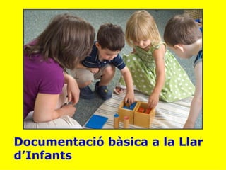 Documentació bàsica a la Llar
d’Infants
 
