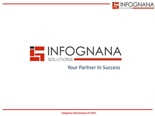 Infognana (IG) Solutions © 2017
Your Partner In Success
 