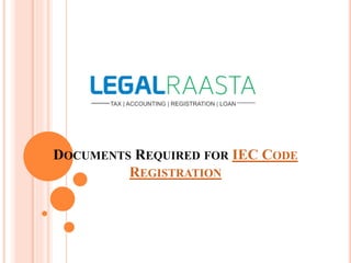 DOCUMENTS REQUIRED FOR IEC CODE
REGISTRATION
 