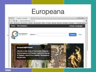 • Europeana
• “general” Data Model (EDM)
• collection holders responsible to ﬁt their
resources and metadata in EDM
Europeana
 