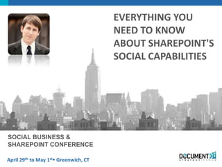 April 29th to May 1st Greenwich, CT
SOCIAL BUSINESS &
SHAREPOINT CONFERENCE
EVERYTHING YOU
NEED TO KNOW
ABOUT SHAREPOINT'S
SOCIAL CAPABILITIES
 