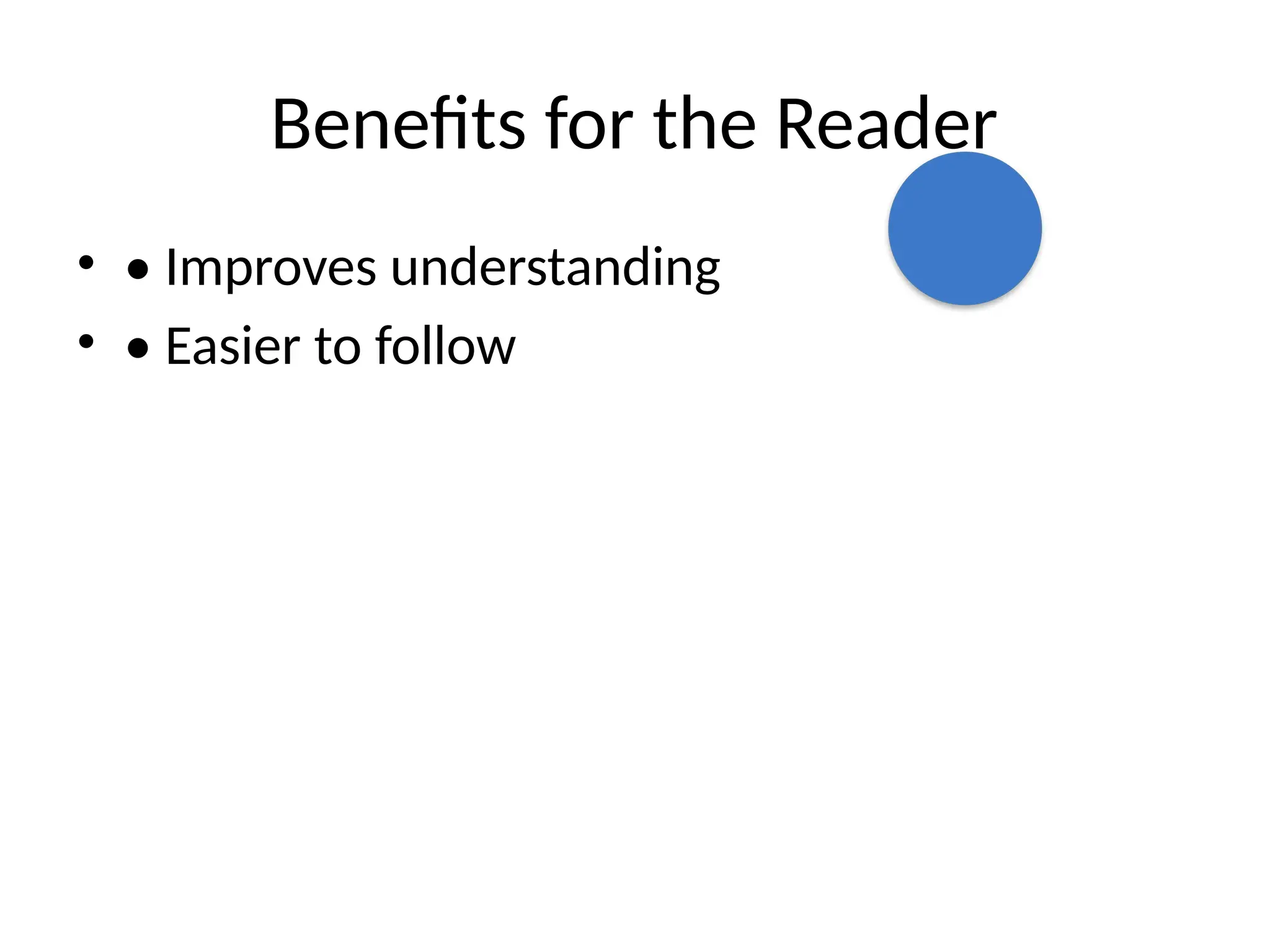 Benefits for the Reader
• • Improves understanding
• • Easier to follow
 