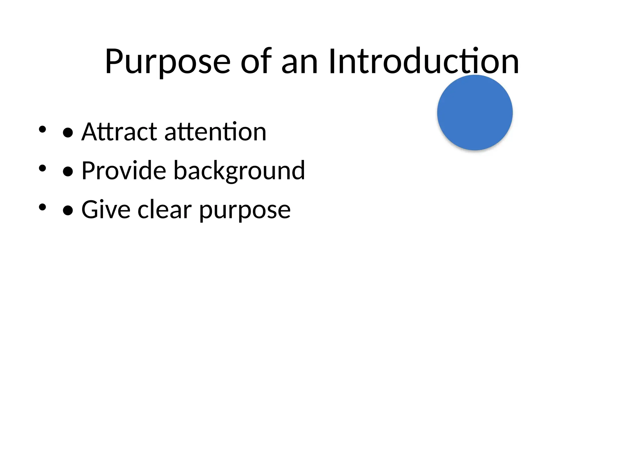 Purpose of an Introduction
• • Attract attention
• • Provide background
• • Give clear purpose
 