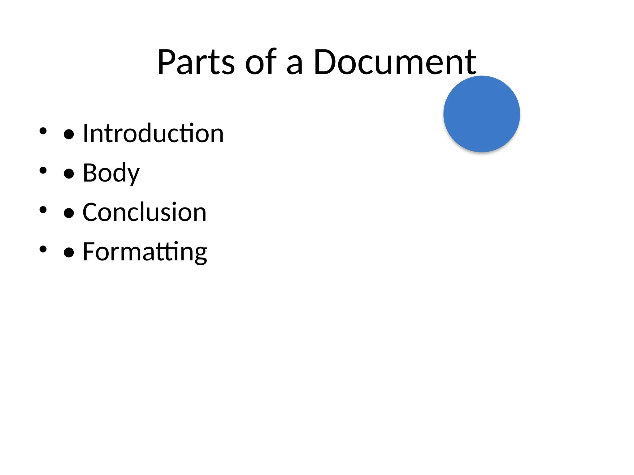 Parts of a Document
• • Introduction
• • Body
• • Conclusion
• • Formatting
 