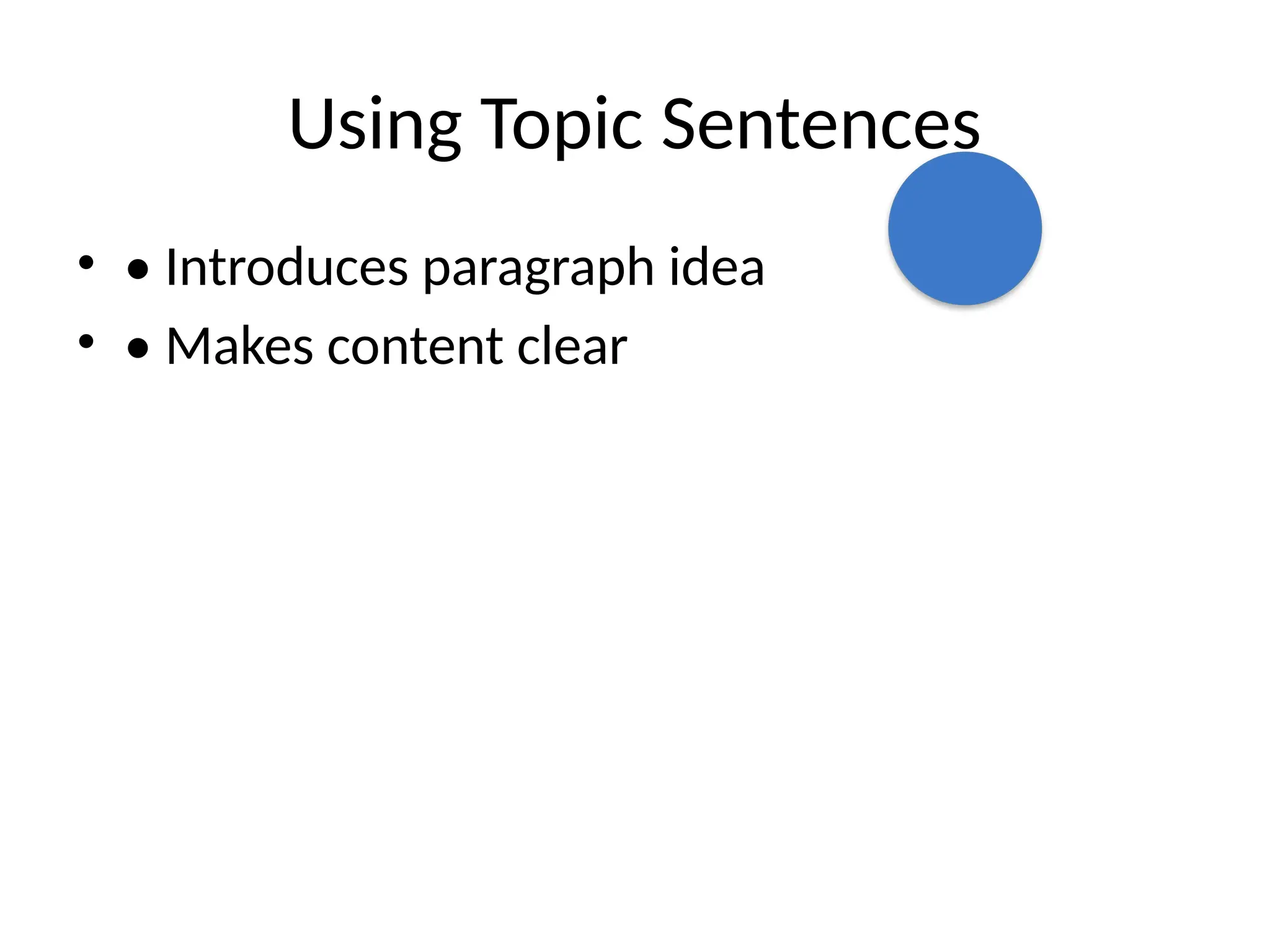 Using Topic Sentences
• • Introduces paragraph idea
• • Makes content clear
 