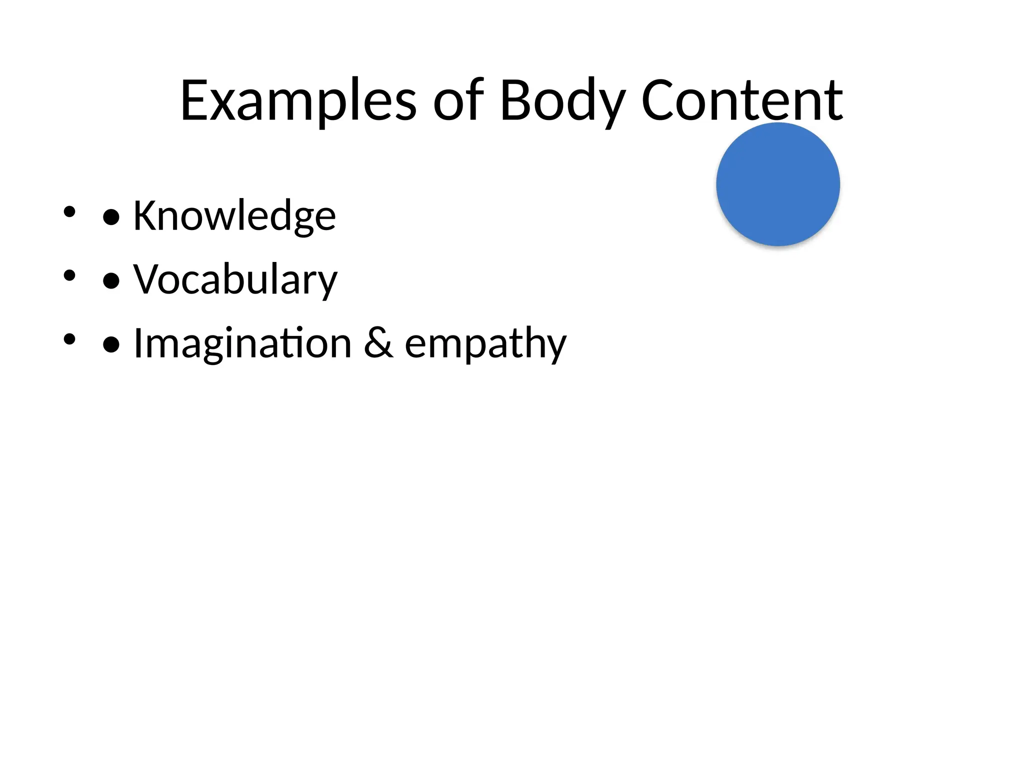 Examples of Body Content
• • Knowledge
• • Vocabulary
• • Imagination & empathy
 