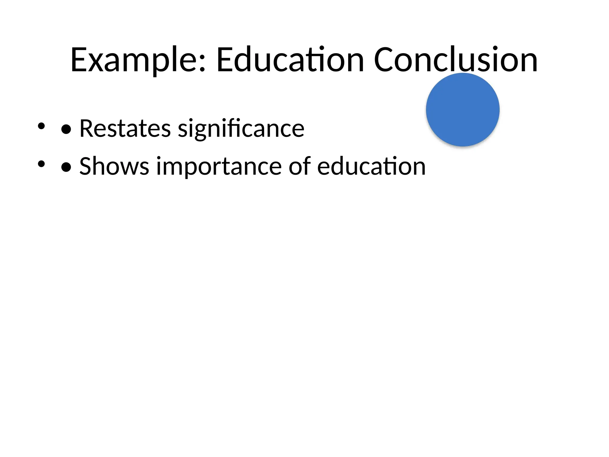 Example: Education Conclusion
• • Restates significance
• • Shows importance of education
 