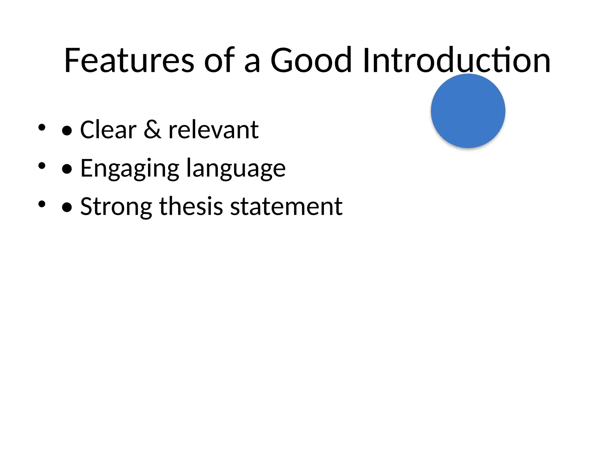 Features of a Good Introduction
• • Clear & relevant
• • Engaging language
• • Strong thesis statement
 