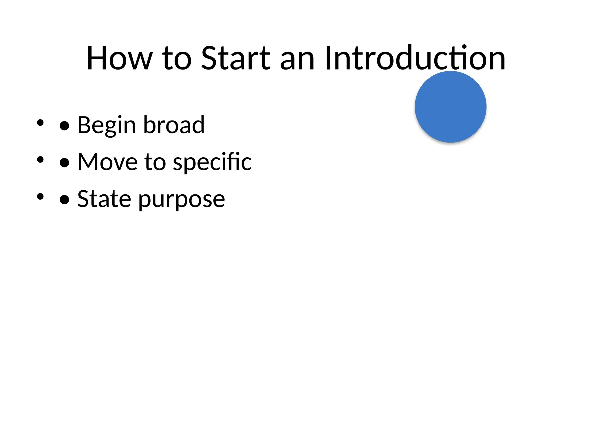 How to Start an Introduction
• • Begin broad
• • Move to specific
• • State purpose
 