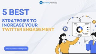 5 BEST
STRATEGIES TO
INCREASE YOUR
TWITTER ENGAGEMENT
www.trackmyhashtag.com
 