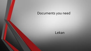 Documents you need
Lekan
 