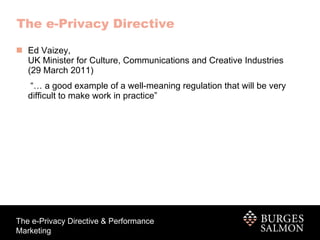 The e-Privacy Directive Ed Vaizey,  UK Minister for Culture, Communications and Creative Industries (29 March 2011)  “…  a good example of a well-meaning regulation that will be very difficult to make work in practice” 