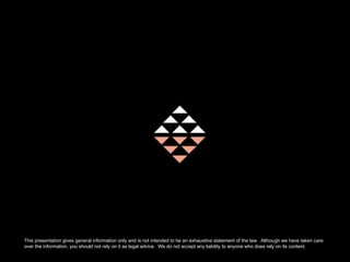 This presentation gives general information only and is not intended to be an exhaustive statement of the law.  Although we have taken care over the information, you should not rely on it as legal advice.  We do not accept any liability to anyone who does rely on its content. 